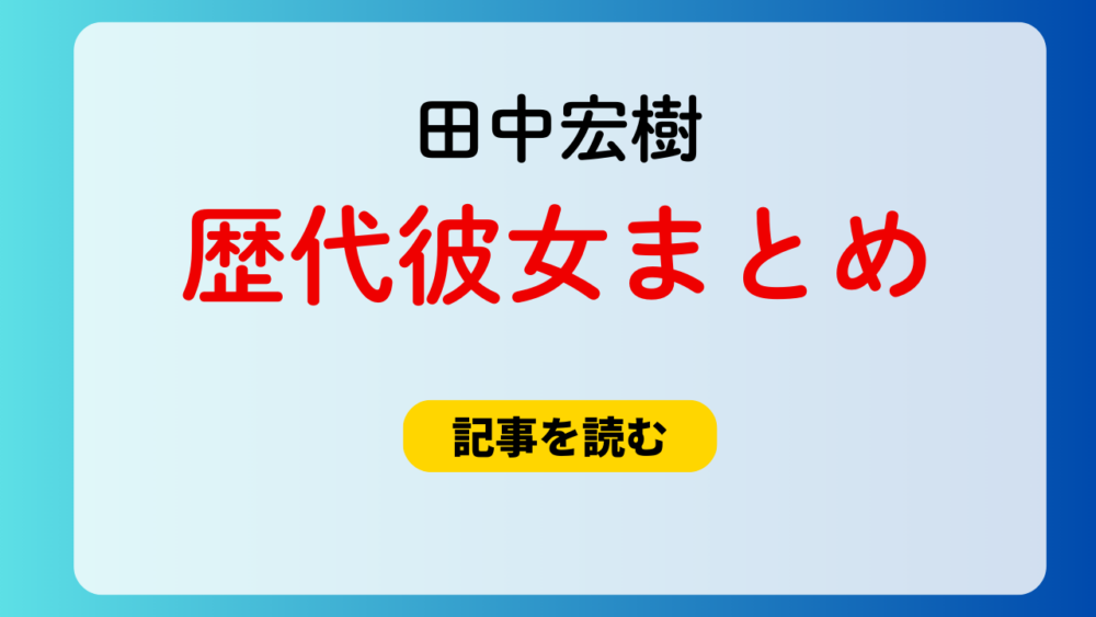 2025最新！田中宏樹の歴代彼女まとめ！恋愛経験豊富？モテエピも