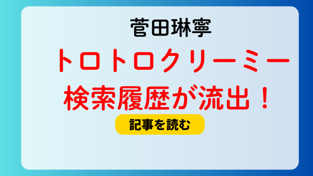 菅田琳寧のトロトロ検索履歴が流出？ラウンジ嬢に情報漏洩疑惑も！