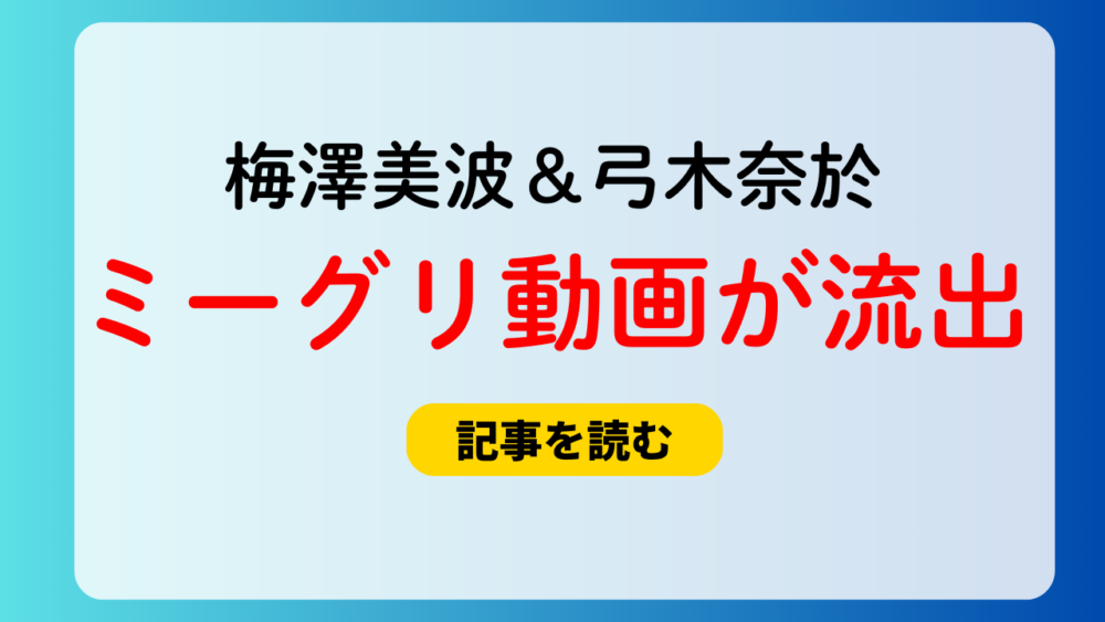 梅澤美波＆弓木奈於のミーグリ動画が流出！情報元はどこ？