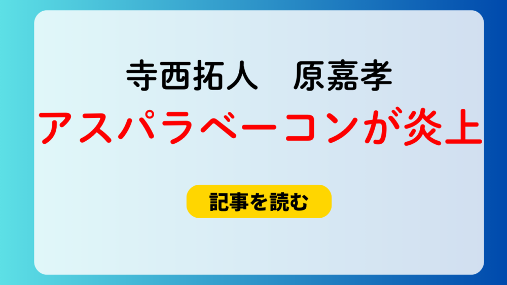 寺西拓人の原嘉孝アスパラベーコン発言が炎上！理由4つ！7MEN侍が関係