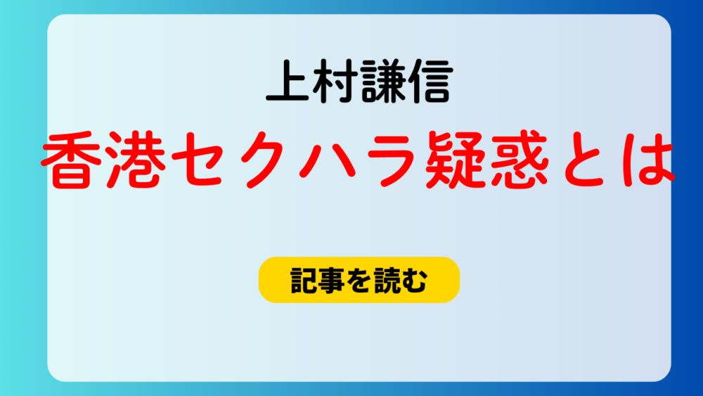 上村謙信の香港セクハラ疑惑とは？相手女性は現地スタッフ？